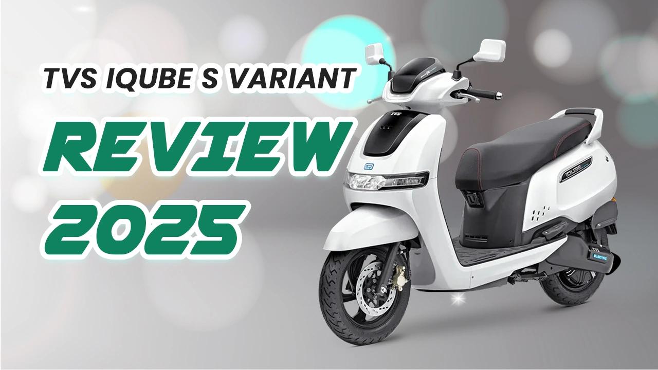 TVS iQube S Variant Review 2025: What’s New & Real-World Performance
